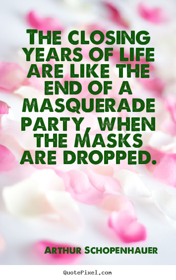 Life quotes - The closing years of life are like the end of a masquerade..