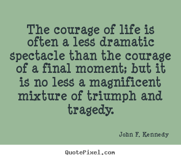 Design picture quotes about life - The courage of life is often a less dramatic..
