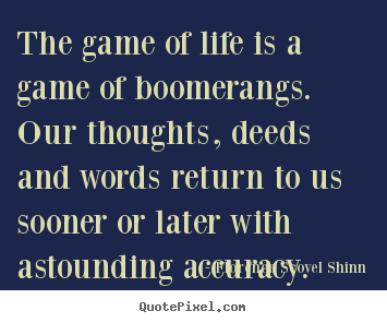 Life quotes - The game of life is a game of boomerangs. our thoughts,..