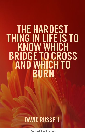 Design your own photo quote about life - The hardest thing in life is to know which bridge to cross..