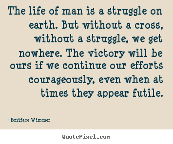 Life quotes - The life of man is a struggle on earth. but without a..