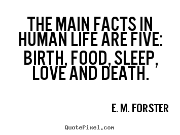 Quotes about life - The main facts in human life are five: birth, food, sleep, love..