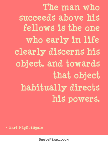 Life quotes - The man who succeeds above his fellows is the one who..