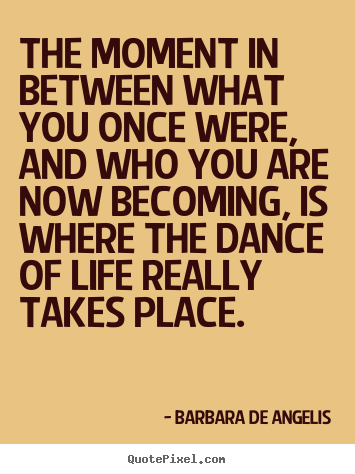 Design photo quotes about life - The moment in between what you once were, and who you are now becoming,..