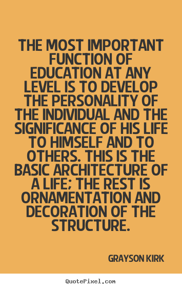 Quotes about life - The most important function of education at any level is to develop..