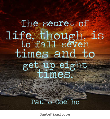 Paulo Coelho picture quotes - The secret of life, though, is to fall seven times and to get.. - Life quotes