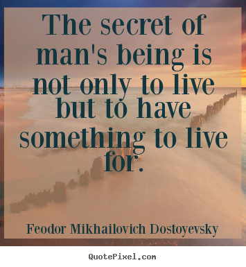 Quote about life - The secret of man's being is not only to live..