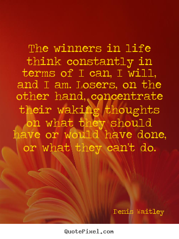 Quotes about life - The winners in life think constantly in terms of i can, i..