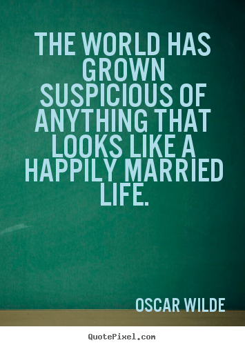 Life quotes - The world has grown suspicious of anything that looks like a..