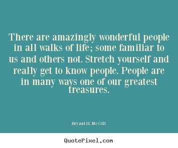 Bryant H. McGill photo quote - There are amazingly wonderful people in all walks.. - Life quotes