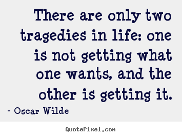 Oscar Wilde picture quotes - There are only two tragedies in life: one is not getting.. - Life quotes