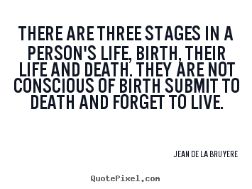 Quote about life - There are three stages in a person's life,..