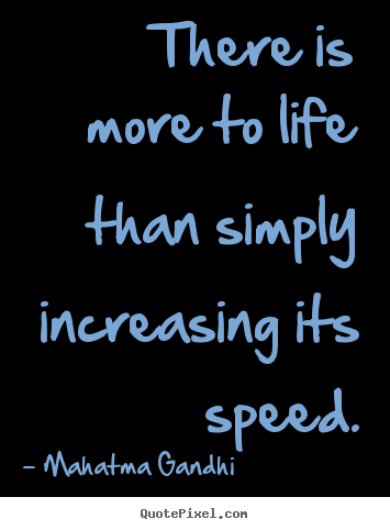 Quote about life - There is more to life than simply increasing..