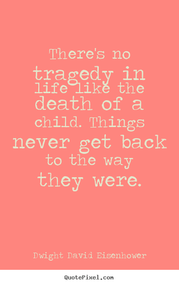 Life quotes - There's no tragedy in life like the death of a child. things..