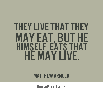 Quote about life - They live that they may eat, but he himself eats that he..
