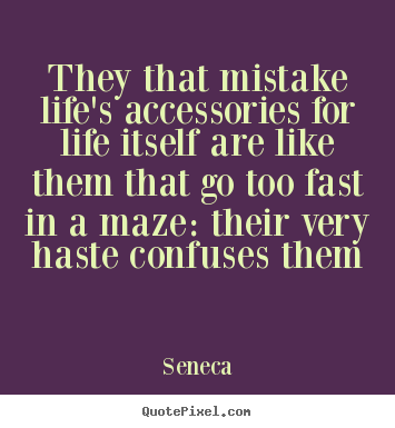 Life sayings - They that mistake life's accessories for life..