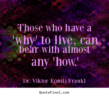 Quote about life - Those who have a 'why' to live, can bear with..
