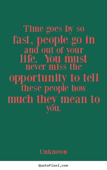 Time goes by so fast, people go in and out.. Unknown  life quote