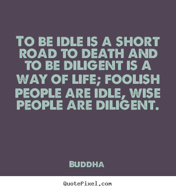 How to make picture quotes about life - To be idle is a short road to death and to be..