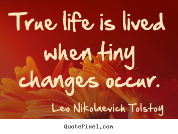 Leo Nikolaevich Tolstoy picture sayings - True life is lived when tiny changes occur. - Life quotes