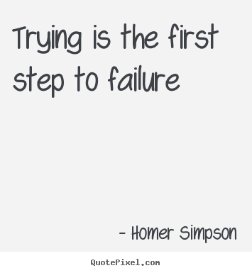 Trying is the first step to failure Homer Simpson famous life quote