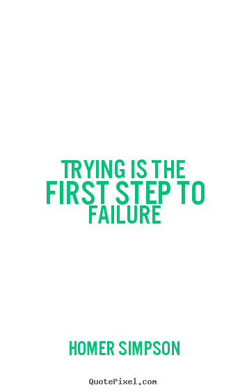 Trying is the first step to failure Homer Simpson  life quotes