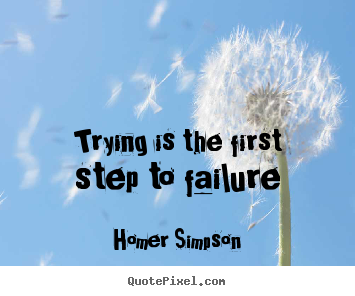 Life quote - Trying is the first step to failure