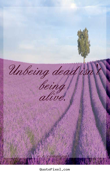 Life quote - Unbeing dead isn't being alive.