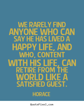 Diy picture quotes about life - We rarely find anyone who can say he has lived a happy life, and..