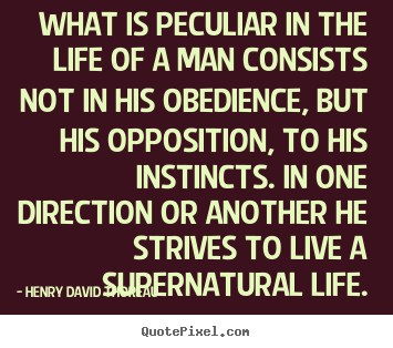 Sayings about life - What is peculiar in the life of a man consists not in his..