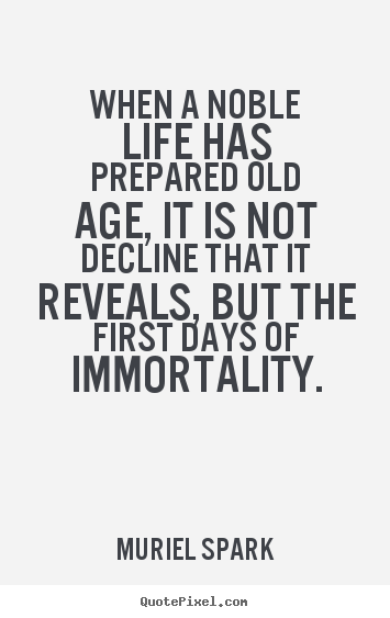 Life quotes - When a noble life has prepared old age, it is not decline that..