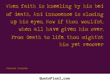 Michael Drayton picture quote - When faith is kneeling by his bed of death,.. - Life quote