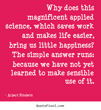 Albert Einstein photo quotes - Why does this magnificent applied science, which saves work.. - Life quotes