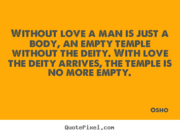 Quote about life - Without love a man is just a body, an empty temple without the deity...