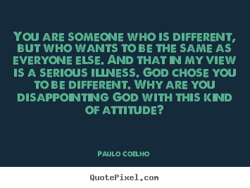 Paulo Coelho picture quotes - You are someone who is different, but who wants to be the same as.. - Life quotes