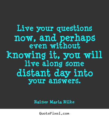 Rainer Maria Rilke picture sayings - Live your questions now, and perhaps even.. - Life quote