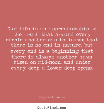 Life quote - Our life is an apprenticeship to the truth that around every..