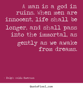 Quotes about life - A man is a god in ruins. when men are innocent, life shall..