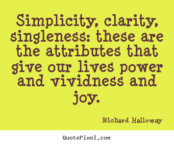 Richard Halloway image quotes - Simplicity, clarity, singleness: these are the.. - Life quotes