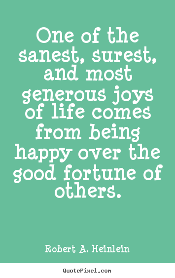 One of the sanest, surest, and most generous joys of life comes.. Robert A. Heinlein famous life quotes