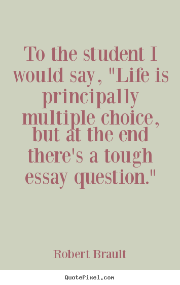 Quote about life - To the student i would say, "life is principally..