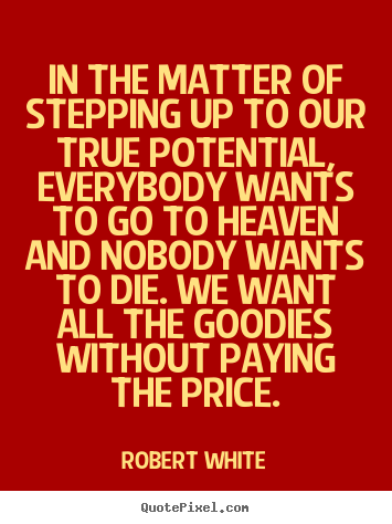 Robert White pictures sayings - In the matter of stepping up to our true potential,.. - Life quotes