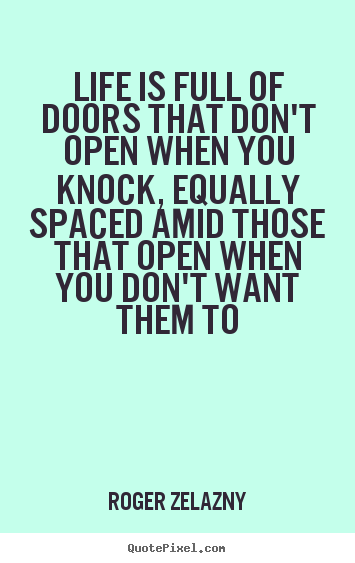 Life quote - Life is full of doors that don't open when you knock, equally spaced..