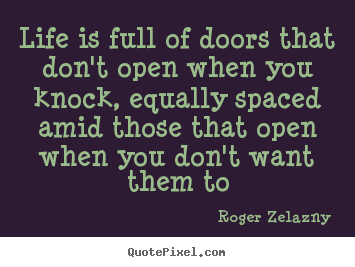 Life is full of doors that don't open when you knock, equally.. Roger Zelazny top life quote