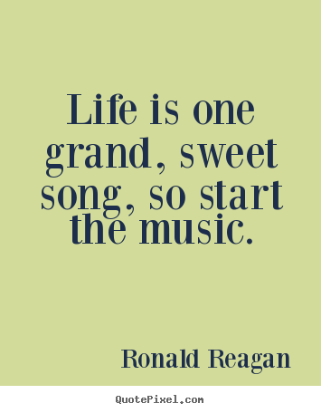 Ronald Reagan picture quotes - Life is one grand, sweet song, so start the.. - Life quote