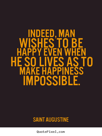 Saint Augustine picture quotes - Indeed, man wishes to be happy even when he so lives.. - Life quotes