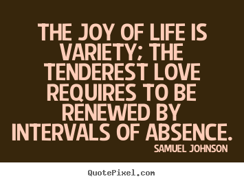 Make personalized pictures sayings about life - The joy of life is variety; the tenderest love requires..