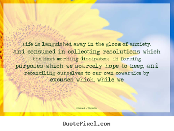 Life quotes - Life is languished away in the gloom of anxiety, and..