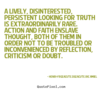 Henri-Fr&eacute;d&eacute;ric Amiel picture quotes - A lively, disinterested, persistent looking for truth.. - Life quote