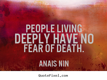 Life quotes - People living deeply have no fear of death.